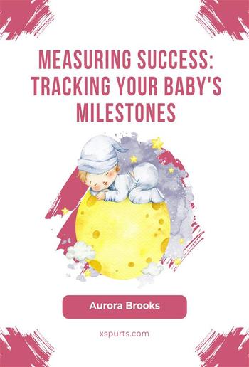 Measuring Success- Tracking Your Baby's Milestones PDF