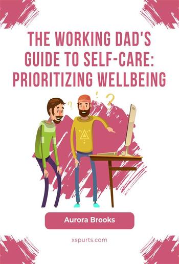 The Working Dad's Guide to Self-Care: Prioritizing Wellbeing PDF