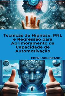 Técnicas de Hipnose, PNL e Regressão para Aprimoramento da Capacidade de Automotivação PDF