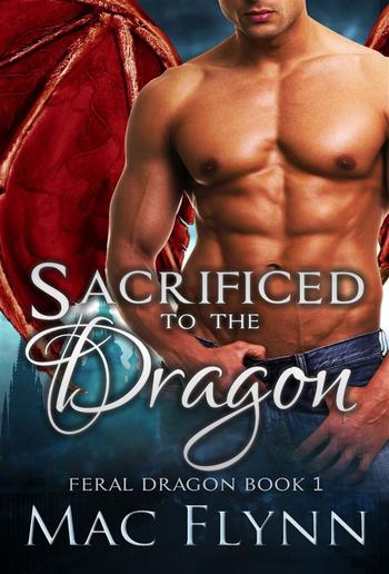 Sacrificed to the Dragon: A Dragon Shifter Romance (Feral Dragon Book 1) PDF