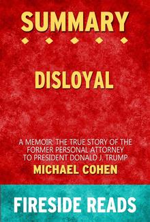 Disloyal: A Memoir: The True Story of the Former Personal Attorney to President Donald J. Trump by Michael Cohen: Summary by Fireside Reads PDF