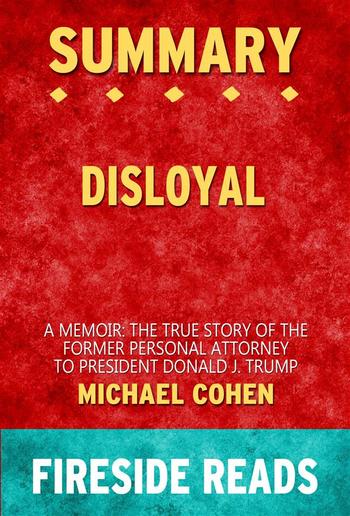 Disloyal: A Memoir: The True Story of the Former Personal Attorney to President Donald J. Trump by Michael Cohen: Summary by Fireside Reads PDF