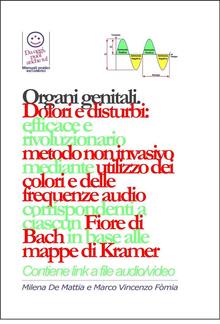 Organi genitali - Dolori e disturbi: rivoluzionario ed efficace metodo non invasivo mediante l'utilizzo dei colori e delle frequenze corrispondenti a ciascun Fiore di Bach in base alle mappe di Kramer. PDF