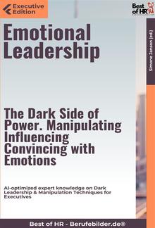 Emotional Leadership – The Dark Side of Power. Manipulating, Influencing, Convincing with Emotions PDF