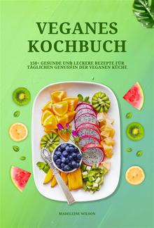 Veganes Kochbuch: 150+ gesunde und leckere Rezepte für täglichen Genuss in der veganen Küche PDF