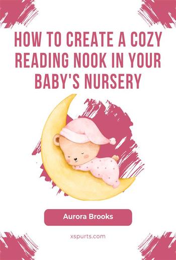 How to Create a Cozy Reading Nook in Your Baby's Nursery PDF