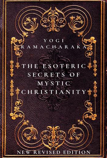 The Esoteric Secrets of Mystic Christianity: The Inner Teachings of the Master PDF