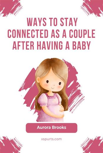 Ways to Stay Connected as a Couple After Having a Baby PDF