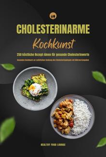 Cholesterinarme Kochkunst: 250 köstliche Rezept-Ideen für gesunde Cholesterinwerte (Gesundes Kochbuch zur natürlichen Senkung des Cholesterinspiegels mit Nährwertangaben) PDF