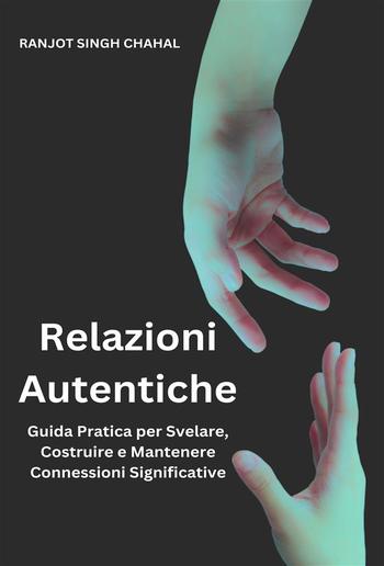 Relazioni Autentiche: Guida Pratica per Svelare, Costruire e Mantenere Connessioni Significative PDF