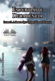 Escuridão E Decadência. Livro 2. A Sereia Que Queria Virar Humana PDF