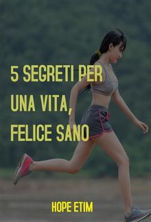 5 Segreti per una Vita Sana e Felice Sano PDF