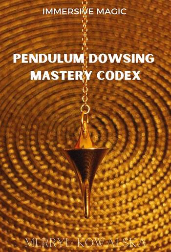 Immersive Magic: Pendulum Dowsing Mastery Codex PDF