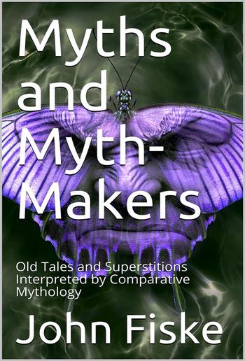 Myths and Myth-Makers / Old Tales and Superstitions Interpreted by Comparative Mythology PDF