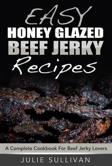 Easy Honey Glazed Beef Jerky Recipes: A Complete Cookbook For Beef Jerky Lover PDF