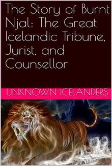 The Story of Burnt Njal: The Great Icelandic Tribune, Jurist, and Counsellor PDF