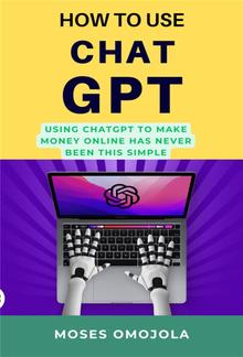 How To Use Chatgpt: Using Chatgpt; Making Money Online Has Never Been This SIMPLE PDF