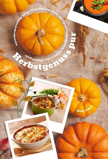 Herbstgenuss pur mit Kartoffeln, Kohl & Kürbis: Wohlfühlküche mit den 500 besten Rezepten für Aufläufe, Suppen & Ofengerichte (Herbst Kochbuch) PDF