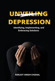 Unveiling Depression: Identifying, Implementing, and Embracing Solutions PDF