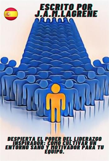 Despierta el Poder del Liderazgo Inspirador: Cómo Cultivar un Entorno Sano y Motivador para tu Equipo. PDF Despierta el Poder del Liderazgo Inspirador: Cómo Cultivar un Entorno Sano y Motivador para tu Equipo. PDF