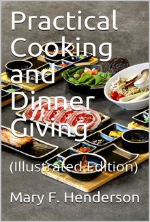 Practical Cooking and Dinner Giving / A Treatise Containing Practical Instructions in Cooking; / in the Combination and Serving of Dishes; and in the / Fashionable Modes of Entertaining at Breakfast, Lunch, and / Dinner PDF