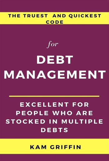 The Truest and Quickest Code for Debt Management Excellent for People who are Stocked in Multiple Debts PDF