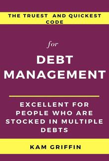 The Truest and Quickest Code for Debt Management Excellent for People who are Stocked in Multiple Debts PDF