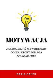 Motywacja: Jak rozwijać wewnętrzny ogień, który pomaga osiągać cele PDF