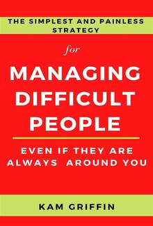 The Simplest and Painless Strategy for Managing Difficult People Even If They Are Always Around You PDF