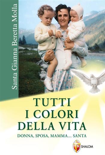 Santa Gianna Beretta Molla. Tutti i colori della vita. Donna, sposa, mamma... Santa PDF