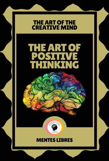 The art of Positive Thinking - The art of the Creative Mind PDF