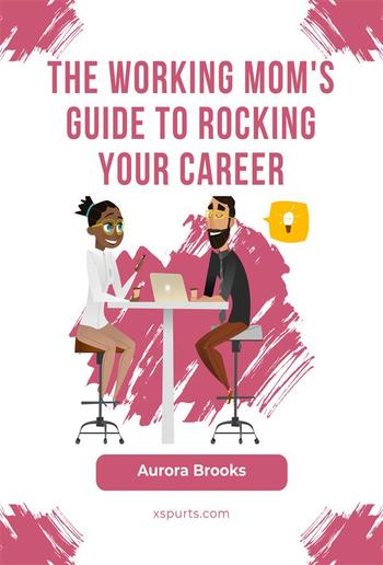 The Working Mom's Guide to Rocking Your Career PDF