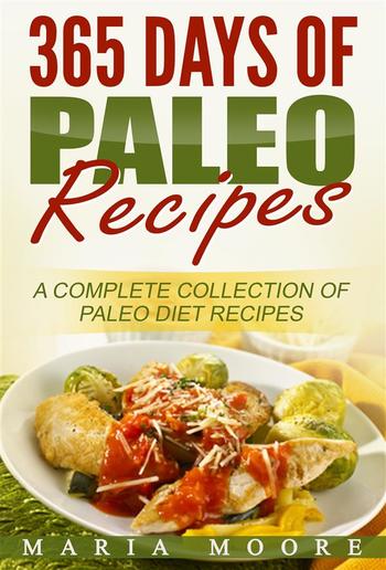 365 Days Of Paleo Recipes: A Complete Collection Of Paleo Diet Recipes PDF