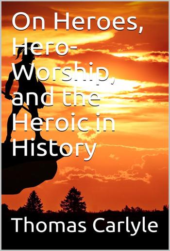 On Heroes, Hero-Worship, and the Heroic in History PDF