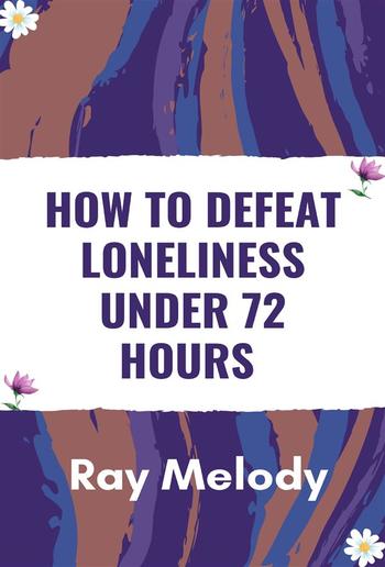 How To Defeat Loneliness Under 72 Hours PDF