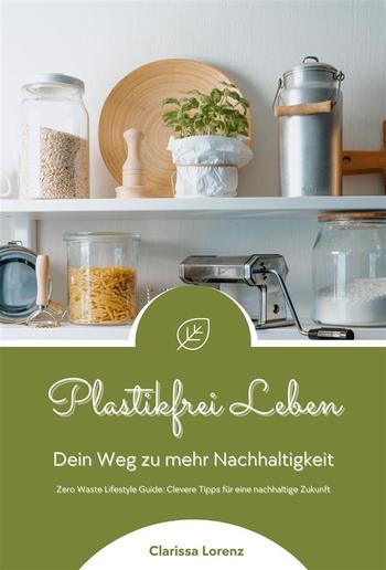 Plastikfrei Leben: Dein Weg zu mehr Nachhaltigkeit (Zero Waste Lifestyle Guide: Clevere Tipps für eine nachhaltige Zukunft) PDF