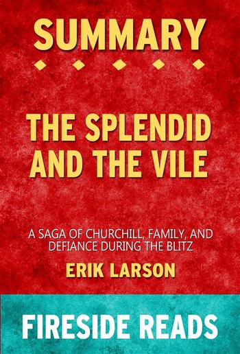 The Splendid and the Vile: A Saga of Churchill, Family and Defiance During the Blitz by Erik Larson: Summary by Fireside Reads PDF