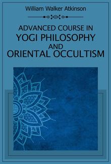 Advanced Course in Yogi Philosophy and Oriental Occultism PDF