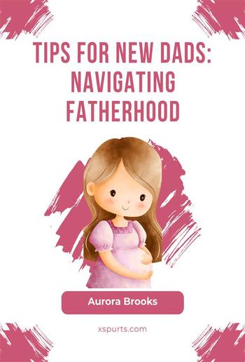 Tips for New Dads- Navigating Fatherhood PDF