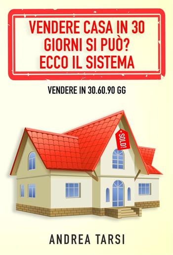 Vendere Casa in 30 Giorni si può? Ecco il Sistema PDF Vendere Casa in 30 Giorni si può? Ecco il Sistema PDF