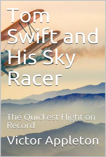 Tom Swift and His Sky Racer; Or, The Quickest Flight on Record PDF