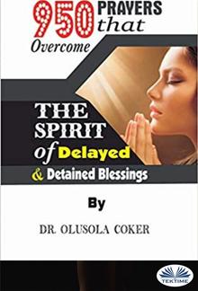 950 Prayers That Overcome The Spirit Of Delayed And Detained Blessings PDF