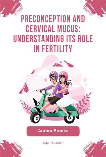 Preconception and Cervical Mucus- Understanding Its Role in Fertility PDF