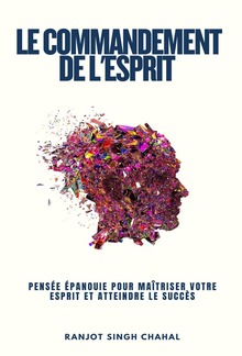 Le Commandement de l'Esprit : Pensée Épanouie pour Maîtriser Votre Esprit et Atteindre le Succès PDF