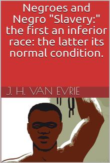 Negroes and Negro "Slavery:" the first an inferior race: the latter its normal condition. PDF