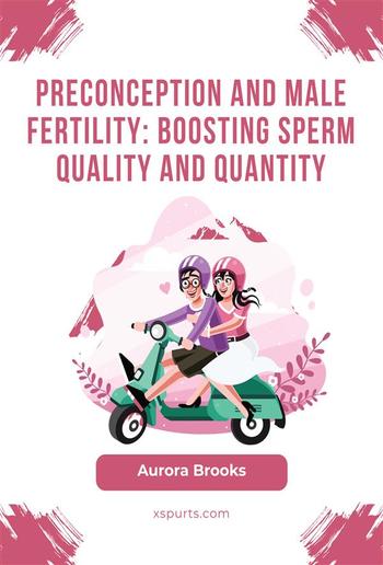 Preconception and Male Fertility- Boosting Sperm Quality and Quantity PDF