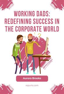 Working Dads: Redefining Success in the Corporate World PDF