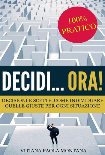 Decidi... ora! - Decisioni e scelte, come individuare quelle giuste per ogni situazione PDF