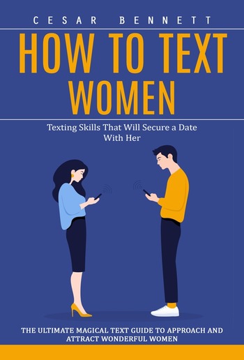 How to Text Women: Texting Skills That Will Secure a Date With Her (The Ultimate Magical Text Guide to Approach and Attract Wonderful Women) PDF