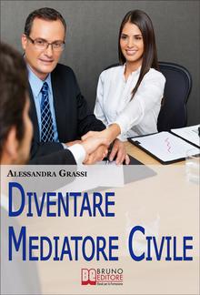 Diventare Mediatore Civile. Come Diventare un Professionista nella Risoluzione dei Conflitti in Poche e Semplici Mosse PDF